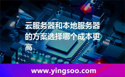 服務器本地化:云服務器和本地服務器的方案選擇哪個成本更高 服務器本地化