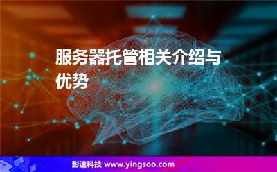 服務(wù)器托管相關(guān)介紹與優(yōu)勢 服務(wù)器托管相關(guān)介紹與優(yōu)勢