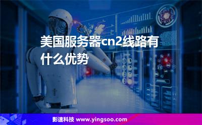 美國服務(wù)器cn2線路有什么優(yōu)勢 美國服務(wù)器cn2線路有什么優(yōu)勢