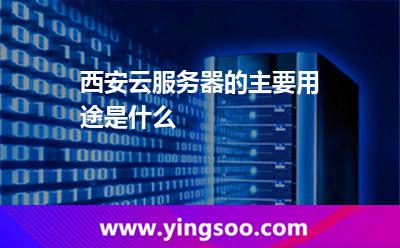服務(wù)器服務(wù)項目_西安云服務(wù)器的主要用途是什么  服務(wù)器服務(wù)項目
