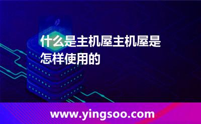 什么是主機屋主機屋是怎樣使用的 什么是主機屋主機屋是怎樣使用的
