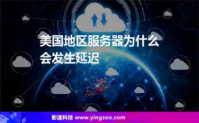 美國地區(qū)服務(wù)器為什么會(huì)發(fā)生延遲