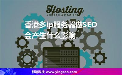 香港多ip服務(wù)器做SEO會產(chǎn)生什么影響 香港多ip服務(wù)器做SEO會產(chǎn)生什么影響