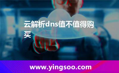 云解析dns值不值得購買? 云解析dns值不值得購買?