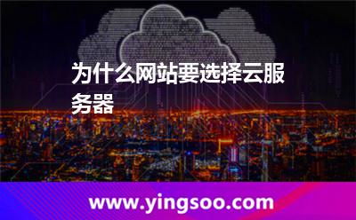 為什么網(wǎng)站要選擇云服務(wù)器 為什么網(wǎng)站要選擇云服務(wù)器