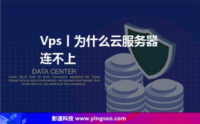 Vps丨為什么云服務(wù)器連不上? Vps丨為什么云服務(wù)器連不上?
