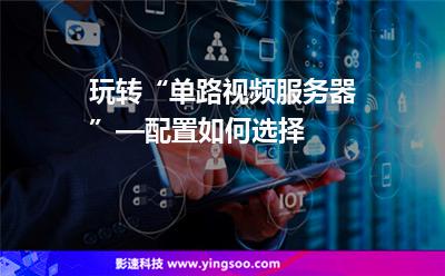 玩轉(zhuǎn)“單路視頻服務器”—配置如何選擇 玩轉(zhuǎn)“單路視頻服務器”—配置如何選擇