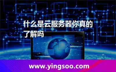 什么是云服務(wù)器你真的了解嗎 什么是云服務(wù)器你真的了解嗎