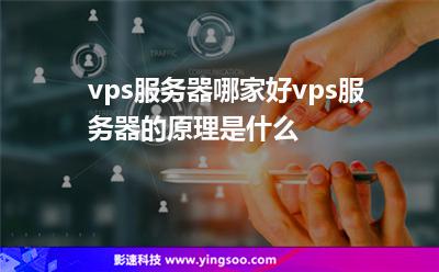 vps服務(wù)器哪家好vps服務(wù)器的原理是什么 vps服務(wù)器哪家好vps服務(wù)器的原理是什么