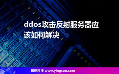 攻擊反射:ddos攻擊反射服務(wù)器應(yīng)該如何解決 攻擊反射