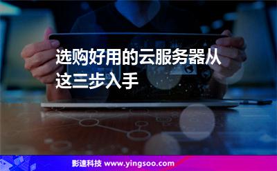 服務(wù)器選購:選購好用的云服務(wù)器從這三步入手 服務(wù)器選購