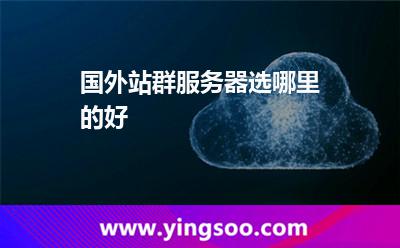 國外站群服務器選哪里的好 國外站群服務器選哪里的好