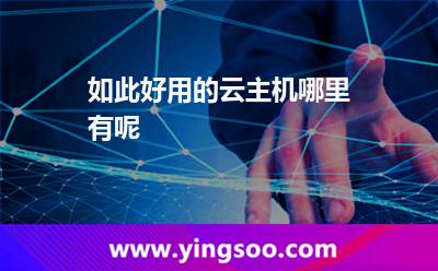 如此好用的云主機哪里有呢? 如此好用的云主機哪里有呢?
