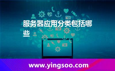 服務(wù)器應(yīng)用分類包括哪些 服務(wù)器應(yīng)用分類包括哪些