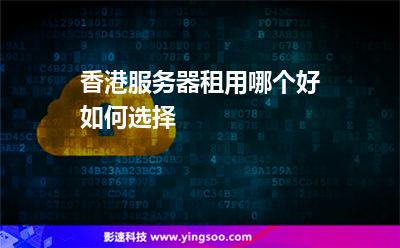 香港服務器租用哪個好如何選擇 香港服務器租用哪個好如何選擇