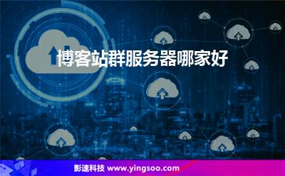 香港服務器:博客站群服務器哪家好 香港服務器