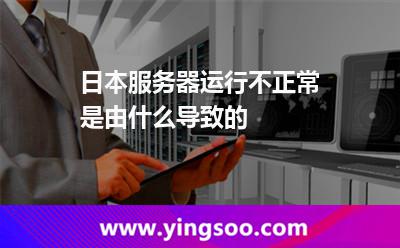 日本服務(wù)器運(yùn)行不正常是由什么導(dǎo)致的 日本服務(wù)器運(yùn)行不正常是由什么導(dǎo)致的