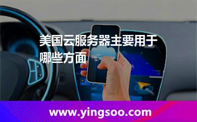 美國云服務器主要用于哪些方面 美國云服務器主要用于哪些方面