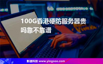 100G香港硬防服務(wù)器貴嗎靠不靠譜 100G香港硬防服務(wù)器貴嗎靠不靠譜