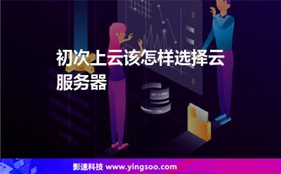 初次上云該怎樣選擇云服務(wù)器 初次上云該怎樣選擇云服務(wù)器