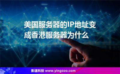 美國服務(wù)器的IP地址變成香港服務(wù)器，為什么