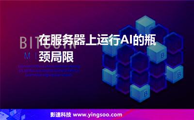 在服務(wù)器上運(yùn)行AI的瓶頸局限 在服務(wù)器上運(yùn)行AI的瓶頸局限