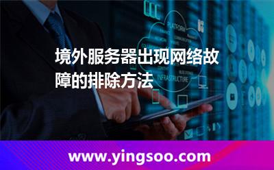 境外服務(wù)器出現(xiàn)網(wǎng)絡(luò)故障的排除方法 境外服務(wù)器出現(xiàn)網(wǎng)絡(luò)故障的排除方法