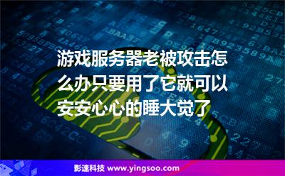 游戲服務(wù)器老被攻擊怎么辦，只要用了它，就可以安安心心的睡大覺(jué)了
