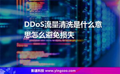 DDoS流量清洗是什么意思怎么避免損失 DDoS流量清洗是什么意思怎么避免損失