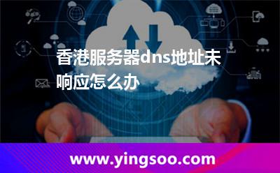 香港服務(wù)器dns地址未響應(yīng)怎么辦