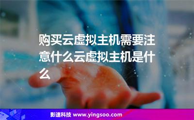 購買云虛擬主機(jī)需要注意什么云虛擬主機(jī)是什么 購買云虛擬主機(jī)需要注意什么云虛擬主機(jī)是什么