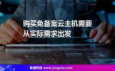 購買免備案云主機(jī)需要從實際需求出發(fā) 購買免備案云主機(jī)需要從實際需求出發(fā)