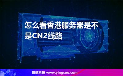 怎么看香港服務(wù)器是不是CN2線路 怎么看香港服務(wù)器是不是CN2線路