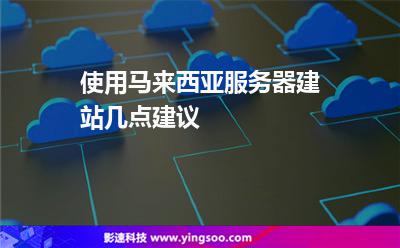使用馬來西亞服務(wù)器建站幾點(diǎn)建議 使用馬來西亞服務(wù)器建站幾點(diǎn)建議