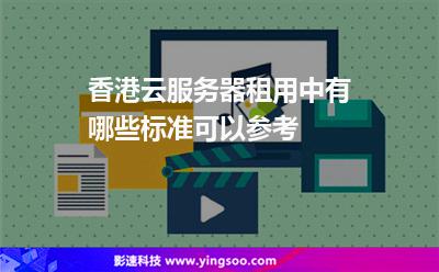 香港云服務(wù)器租用中，有哪些標(biāo)準(zhǔn)可以參考