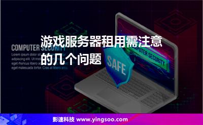 游戲服務(wù)器:游戲服務(wù)器租用需注意的幾個(gè)問題 游戲服務(wù)器