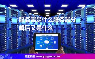 服務(wù)器又是:服務(wù)器是什么?服務(wù)器分解后又是什么? 服務(wù)器又是