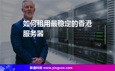 如何租用最穩(wěn)定的香港服務(wù)器 如何租用最穩(wěn)定的香港服務(wù)器