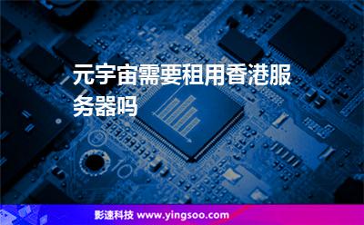 元宇宙需要租用香港服務(wù)器嗎 元宇宙需要租用香港服務(wù)器嗎