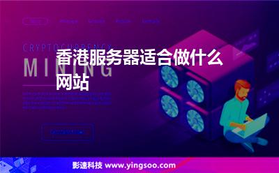 香港服務(wù)器適合做什么網(wǎng)站