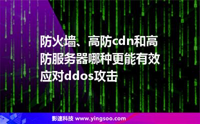 防火墻、高防cdn和高防服務(wù)器哪種更能有效應(yīng)對ddos攻擊