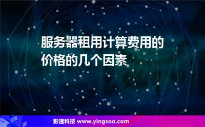 租用服務(wù)器:服務(wù)器租用計(jì)算費(fèi)用的價(jià)格的幾個(gè)因素 租用服務(wù)器