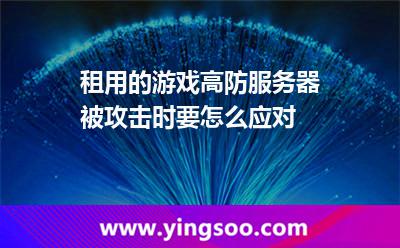 租用的游戲高防服務(wù)器被攻擊時要怎么應(yīng)對 租用的游戲高防服務(wù)器被攻擊時要怎么應(yīng)對