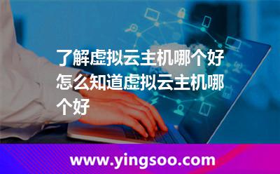 了解虛擬云主機(jī)哪個(gè)好怎么知道虛擬云主機(jī)哪個(gè)好 了解虛擬云主機(jī)哪個(gè)好怎么知道虛擬云主機(jī)哪個(gè)好
