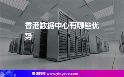 香港數(shù)據(jù)中心有哪些優(yōu)勢 香港數(shù)據(jù)中心有哪些優(yōu)勢