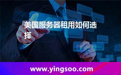 美國(guó)服務(wù)器租用如何選擇 美國(guó)服務(wù)器租用如何選擇
