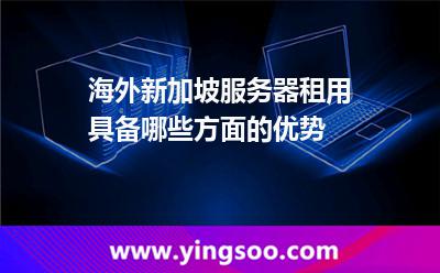 服務(wù)器馬來(lái)西亞_海外新加坡服務(wù)器租用具備哪些方面的優(yōu)勢(shì)  服務(wù)器馬來(lái)西亞