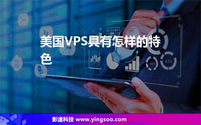 美國服務(wù)器:美國VPS具有怎樣的特色 美國服務(wù)器