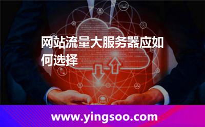 網(wǎng)站流量大服務(wù)器應(yīng)如何選擇 網(wǎng)站流量大服務(wù)器應(yīng)如何選擇