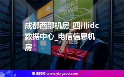 成都西部機房_四川idc數(shù)據(jù)中心_電信信息機房 成都西部機房_四川idc數(shù)據(jù)中心_電信信息機房